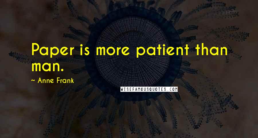 Anne Frank Quotes: Paper is more patient than man.