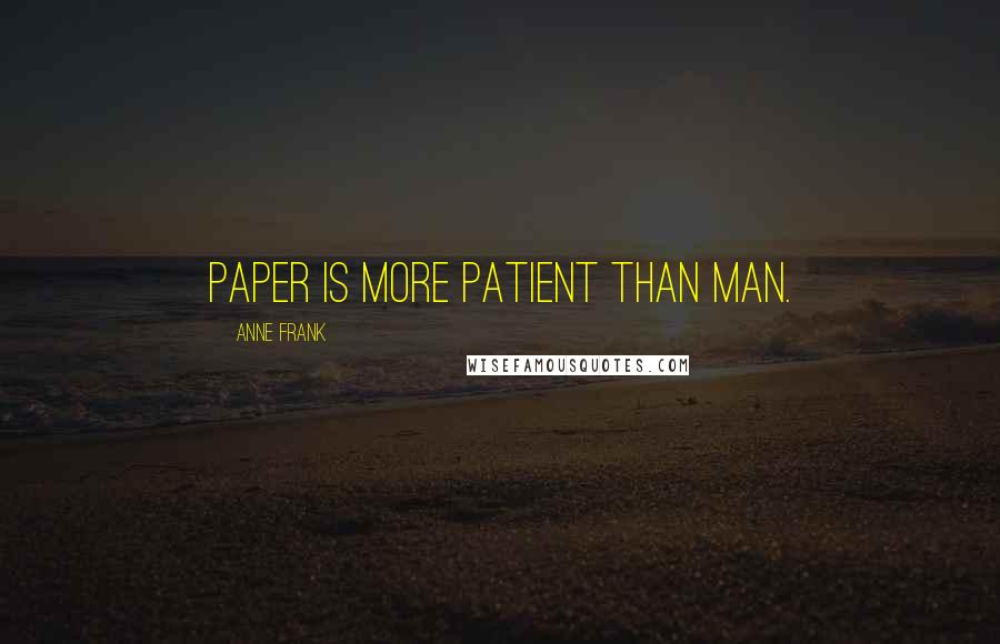 Anne Frank Quotes: Paper is more patient than man.
