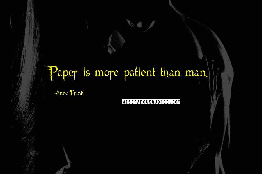 Anne Frank Quotes: Paper is more patient than man.