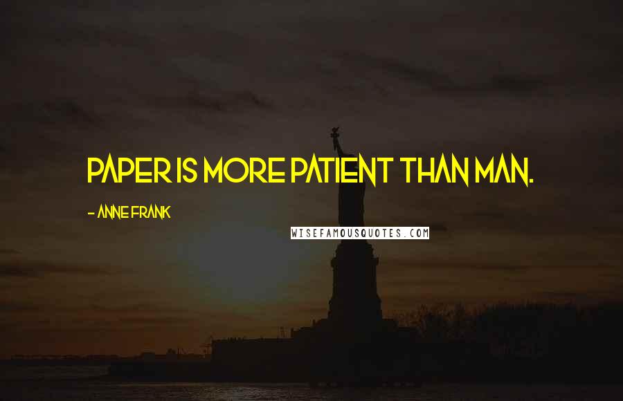 Anne Frank Quotes: Paper is more patient than man.