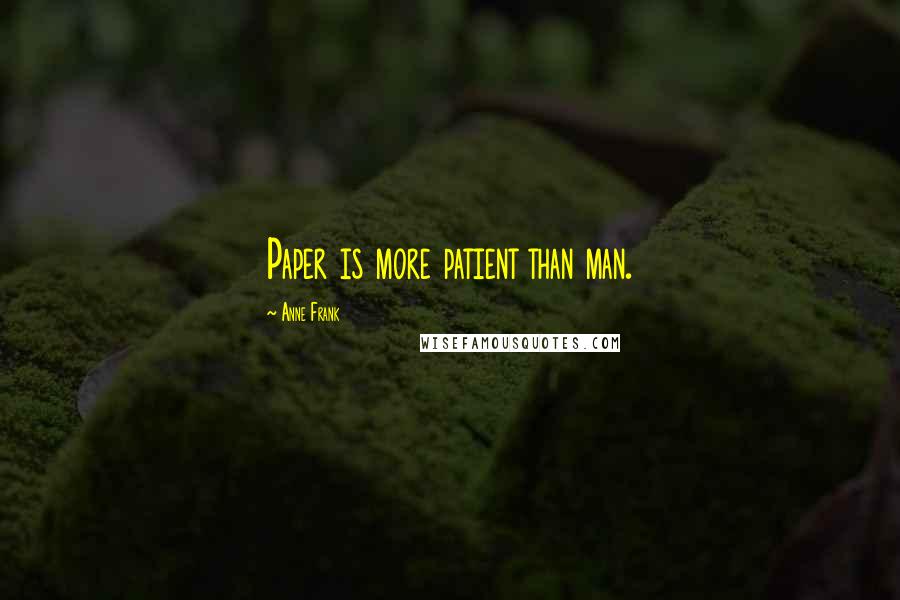 Anne Frank Quotes: Paper is more patient than man.