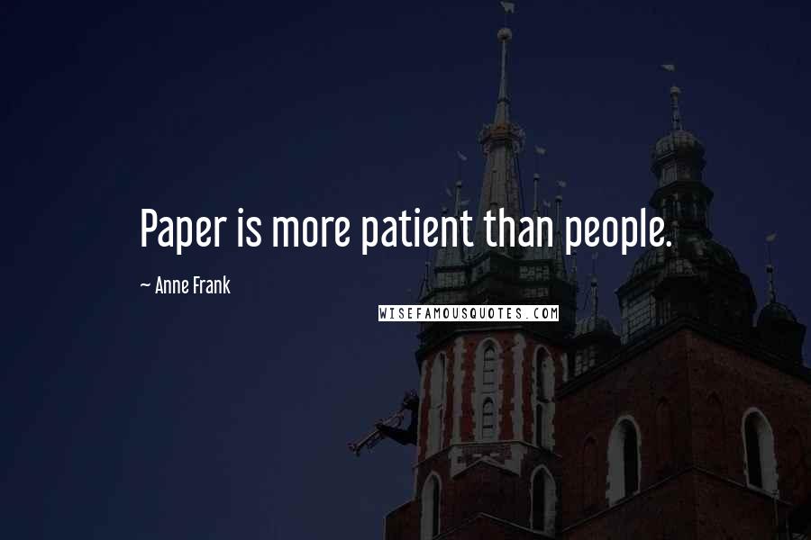 Anne Frank Quotes: Paper is more patient than people.