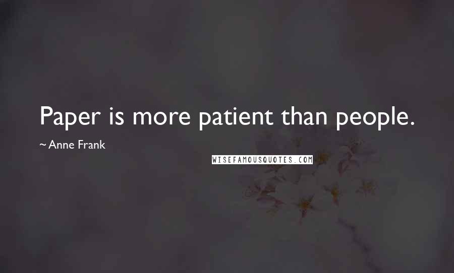 Anne Frank Quotes: Paper is more patient than people.