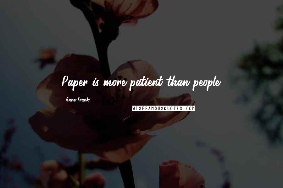 Anne Frank Quotes: Paper is more patient than people.
