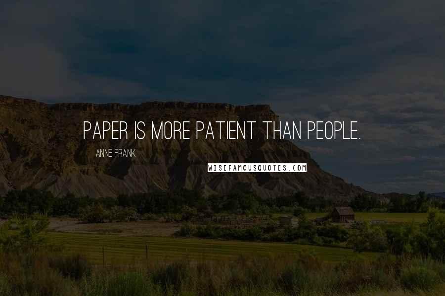 Anne Frank Quotes: Paper is more patient than people.