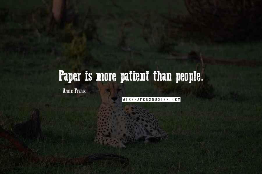Anne Frank Quotes: Paper is more patient than people.