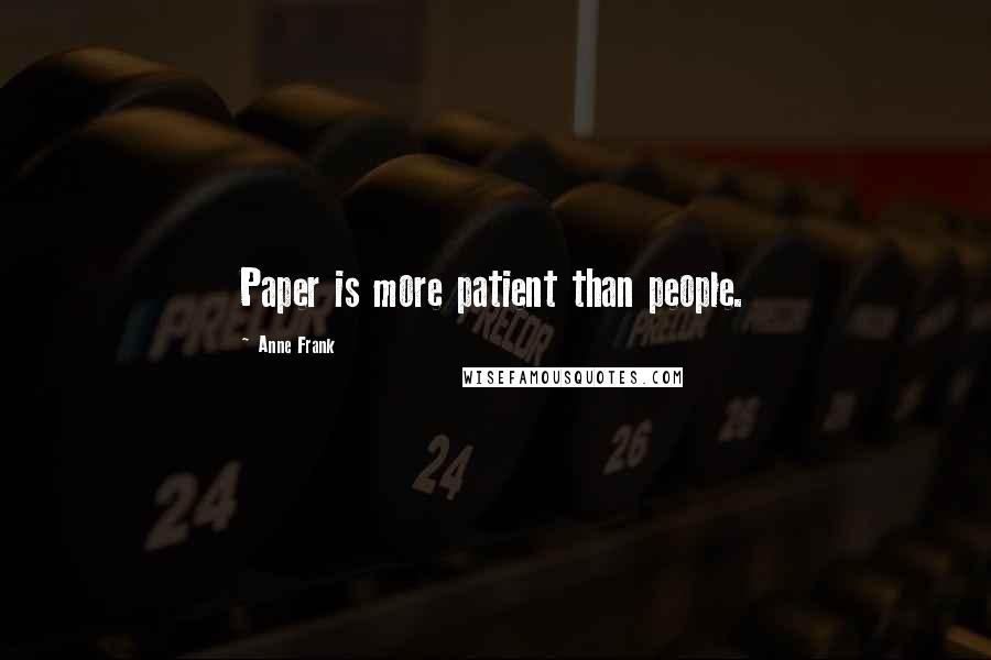 Anne Frank Quotes: Paper is more patient than people.