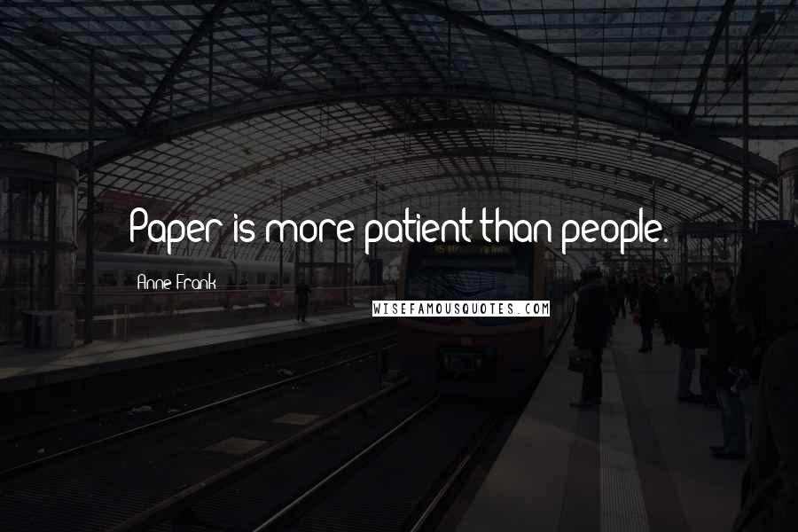 Anne Frank Quotes: Paper is more patient than people.
