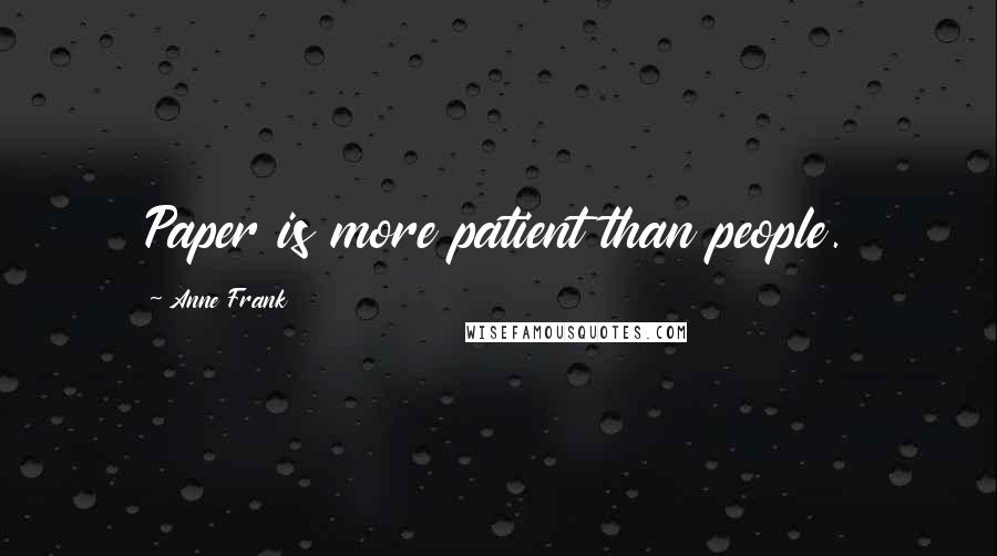 Anne Frank Quotes: Paper is more patient than people.