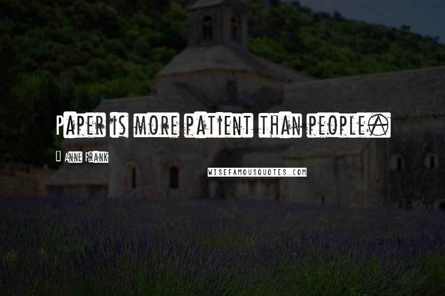 Anne Frank Quotes: Paper is more patient than people.