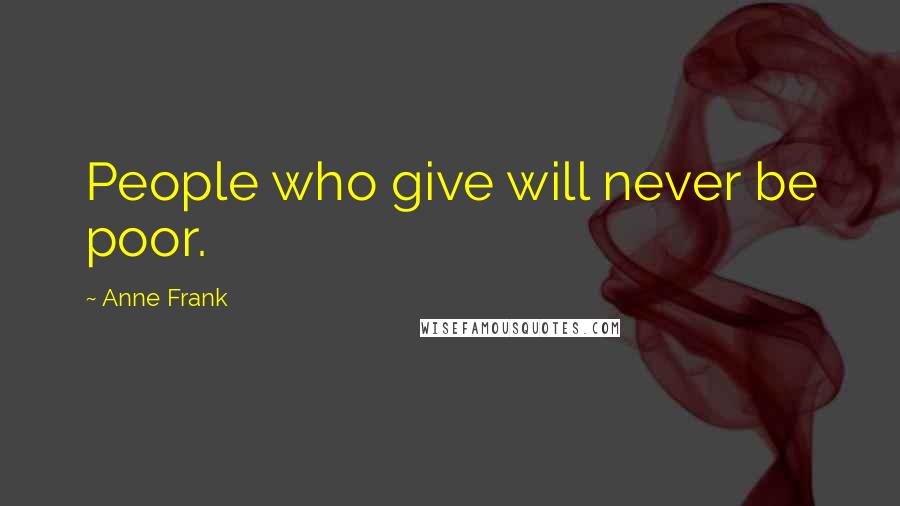 Anne Frank Quotes: People who give will never be poor.