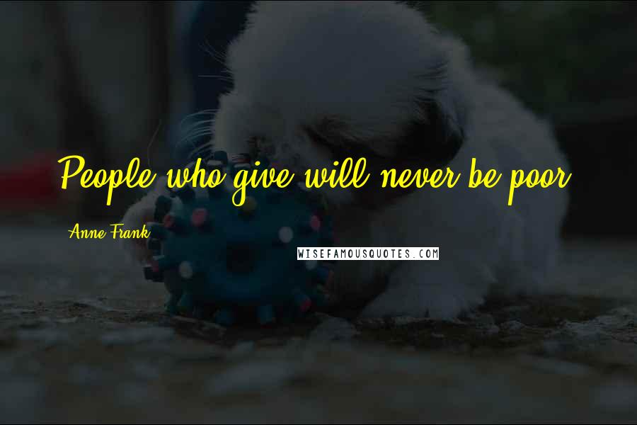Anne Frank Quotes: People who give will never be poor.