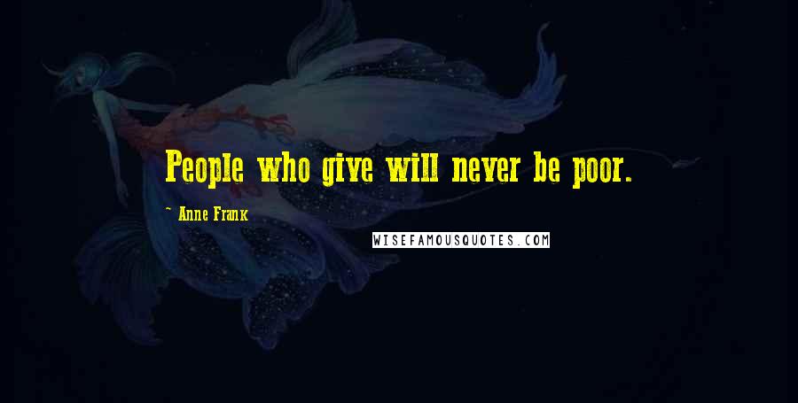 Anne Frank Quotes: People who give will never be poor.