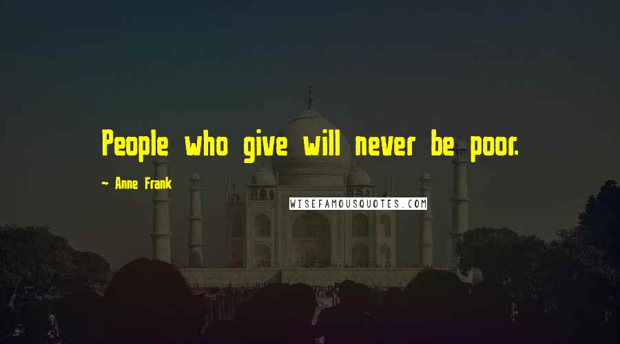 Anne Frank Quotes: People who give will never be poor.
