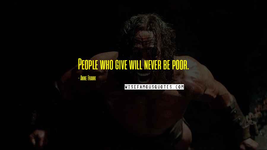 Anne Frank Quotes: People who give will never be poor.