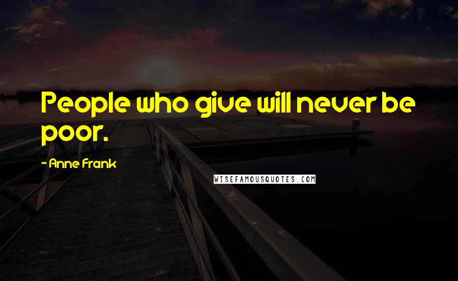 Anne Frank Quotes: People who give will never be poor.