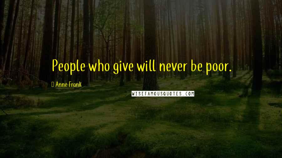 Anne Frank Quotes: People who give will never be poor.