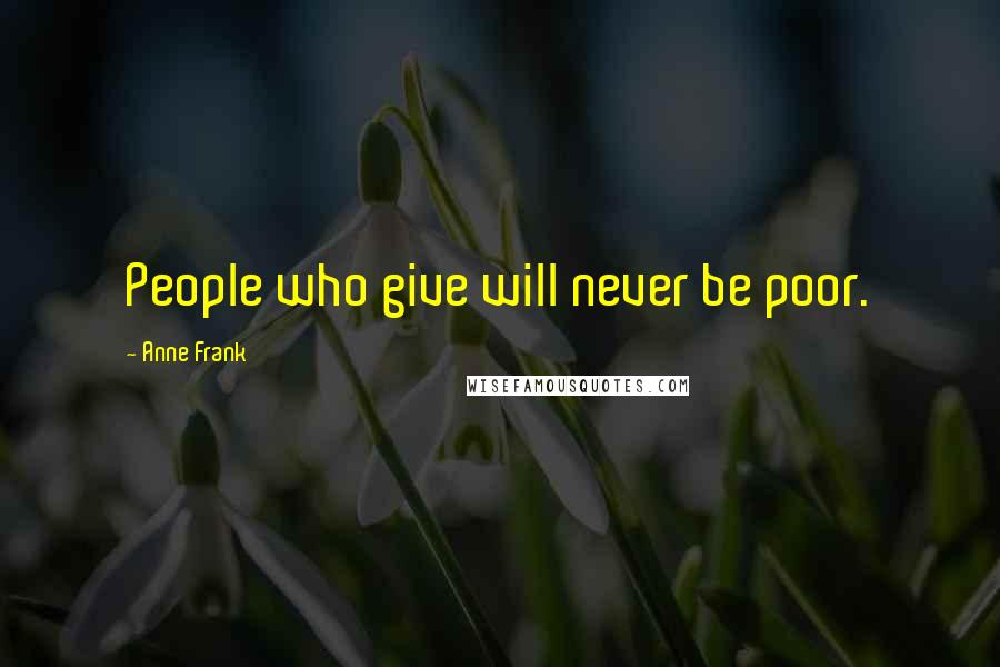Anne Frank Quotes: People who give will never be poor.