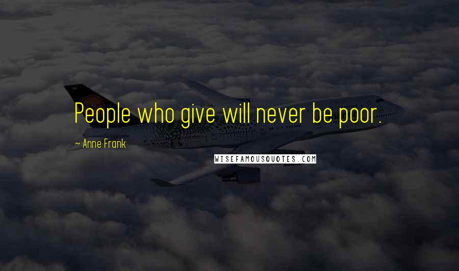 Anne Frank Quotes: People who give will never be poor.