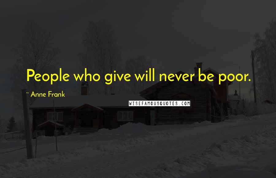 Anne Frank Quotes: People who give will never be poor.
