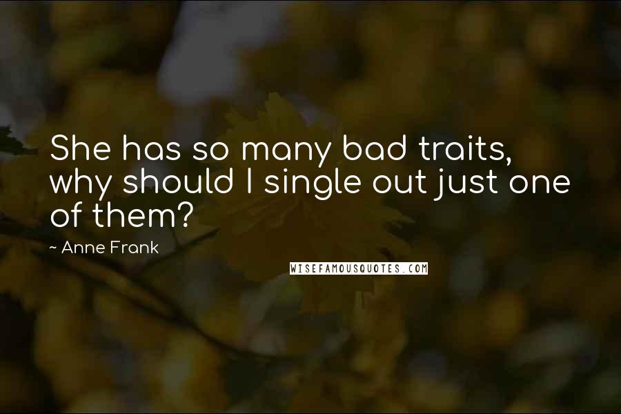 Anne Frank Quotes: She has so many bad traits, why should I single out just one of them?
