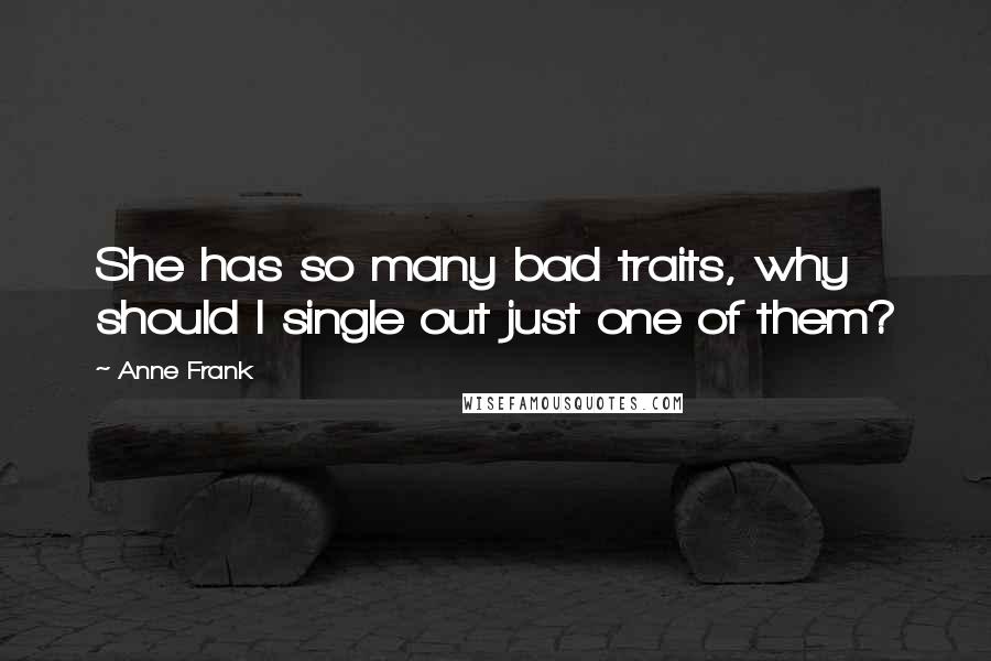 Anne Frank Quotes: She has so many bad traits, why should I single out just one of them?