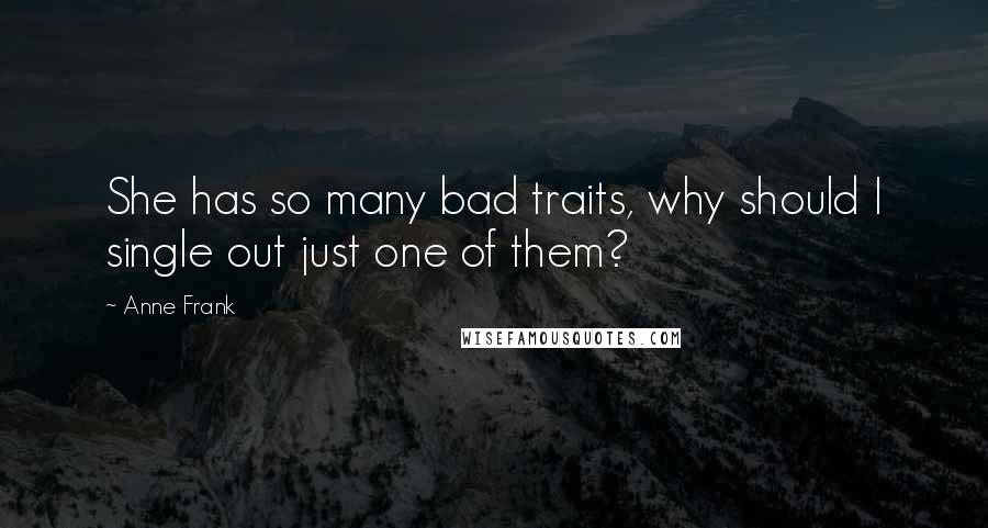 Anne Frank Quotes: She has so many bad traits, why should I single out just one of them?