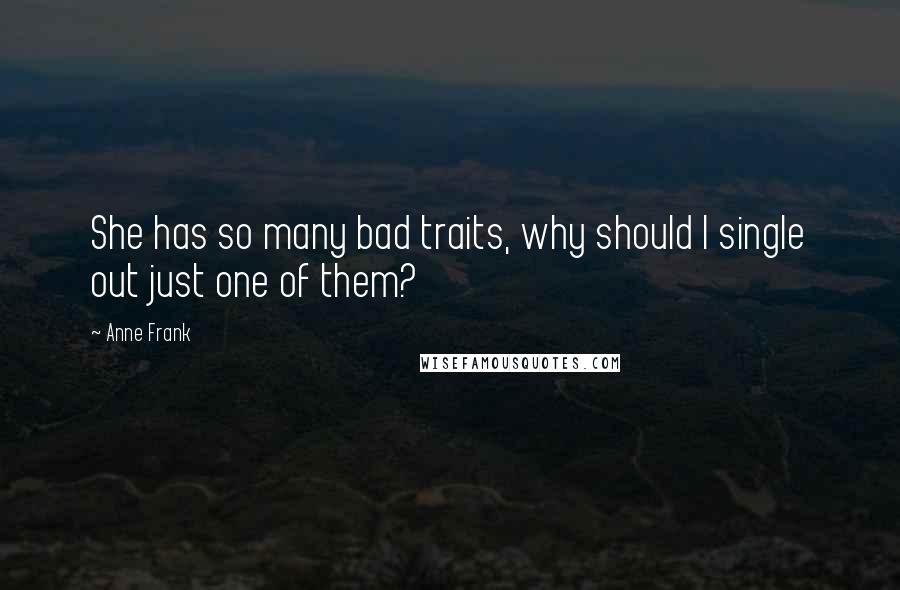 Anne Frank Quotes: She has so many bad traits, why should I single out just one of them?