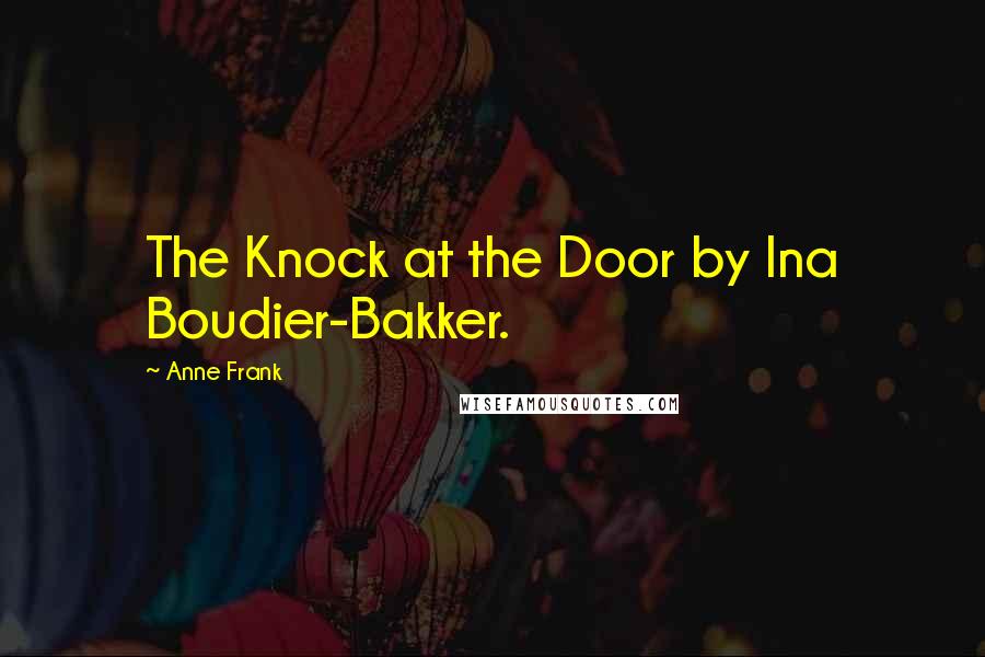 Anne Frank Quotes: The Knock at the Door by Ina Boudier-Bakker.