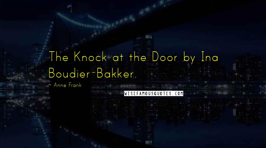 Anne Frank Quotes: The Knock at the Door by Ina Boudier-Bakker.