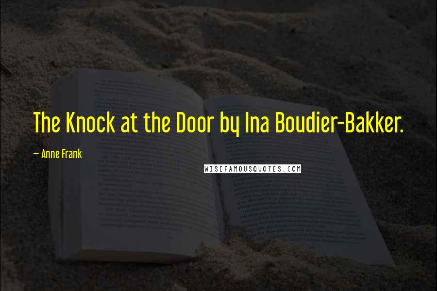 Anne Frank Quotes: The Knock at the Door by Ina Boudier-Bakker.