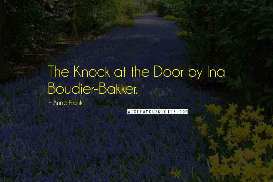 Anne Frank Quotes: The Knock at the Door by Ina Boudier-Bakker.