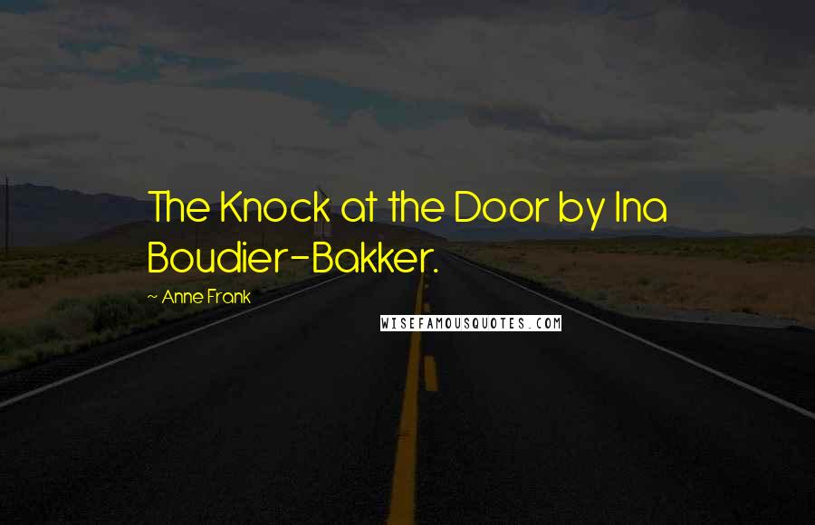 Anne Frank Quotes: The Knock at the Door by Ina Boudier-Bakker.