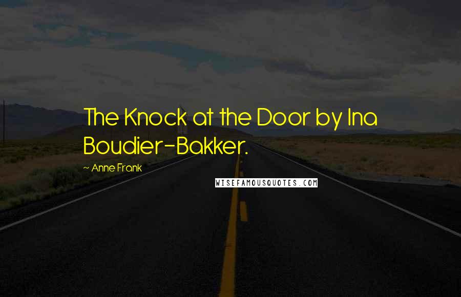 Anne Frank Quotes: The Knock at the Door by Ina Boudier-Bakker.