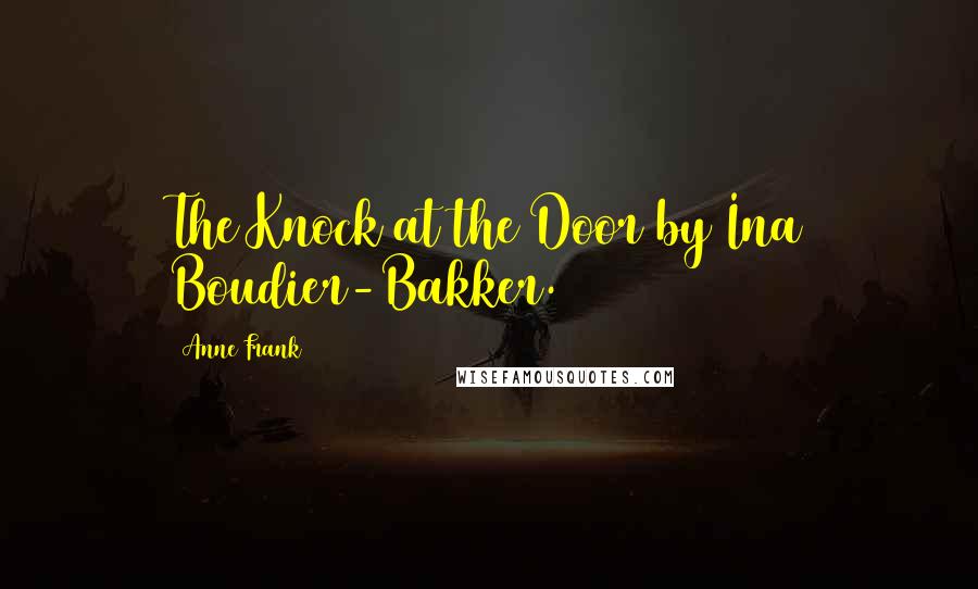 Anne Frank Quotes: The Knock at the Door by Ina Boudier-Bakker.