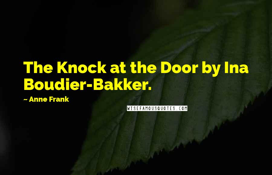 Anne Frank Quotes: The Knock at the Door by Ina Boudier-Bakker.