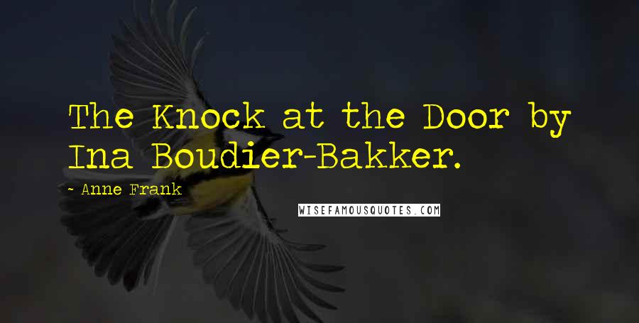 Anne Frank Quotes: The Knock at the Door by Ina Boudier-Bakker.