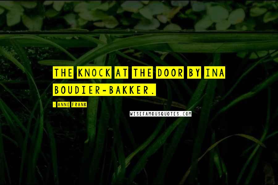 Anne Frank Quotes: The Knock at the Door by Ina Boudier-Bakker.