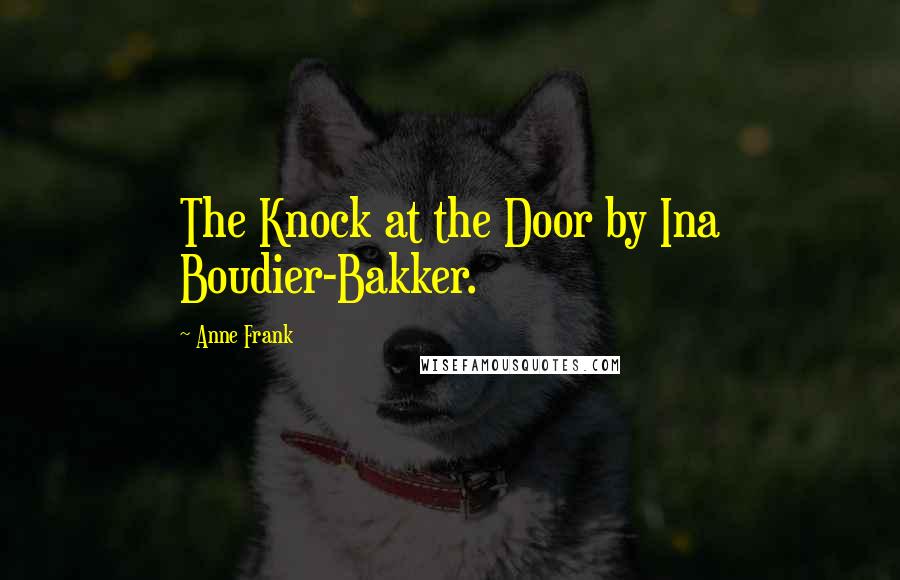 Anne Frank Quotes: The Knock at the Door by Ina Boudier-Bakker.