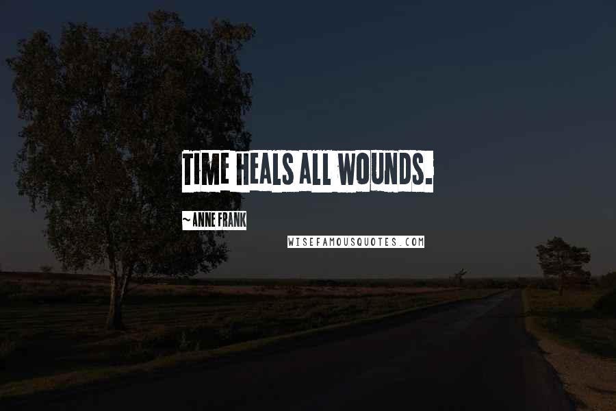 Anne Frank Quotes: Time heals all wounds.