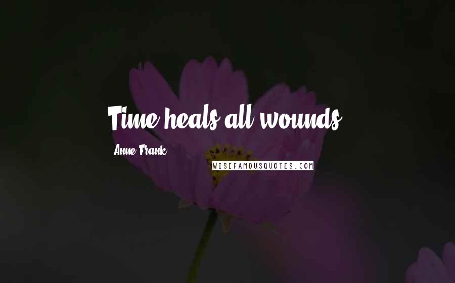 Anne Frank Quotes: Time heals all wounds.