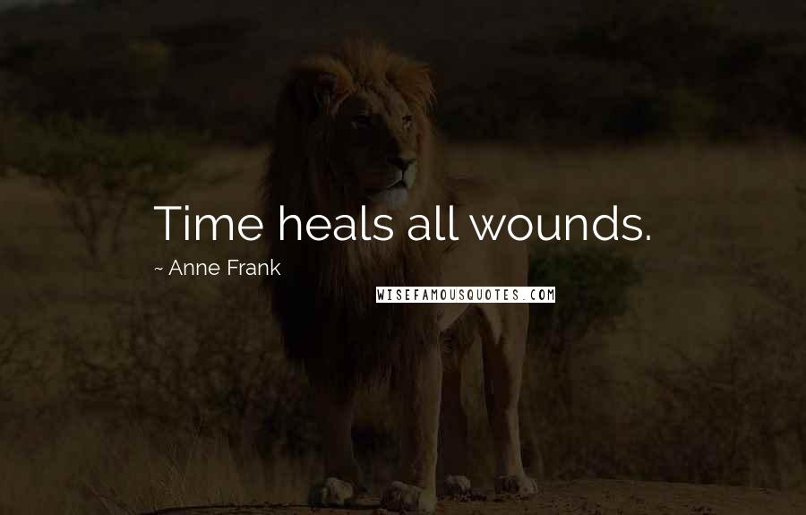 Anne Frank Quotes: Time heals all wounds.