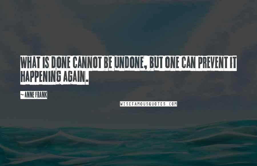 Anne Frank Quotes: What is done cannot be undone, but one can prevent it happening again.