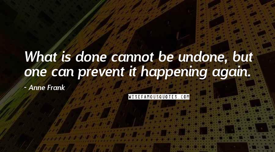 Anne Frank Quotes: What is done cannot be undone, but one can prevent it happening again.