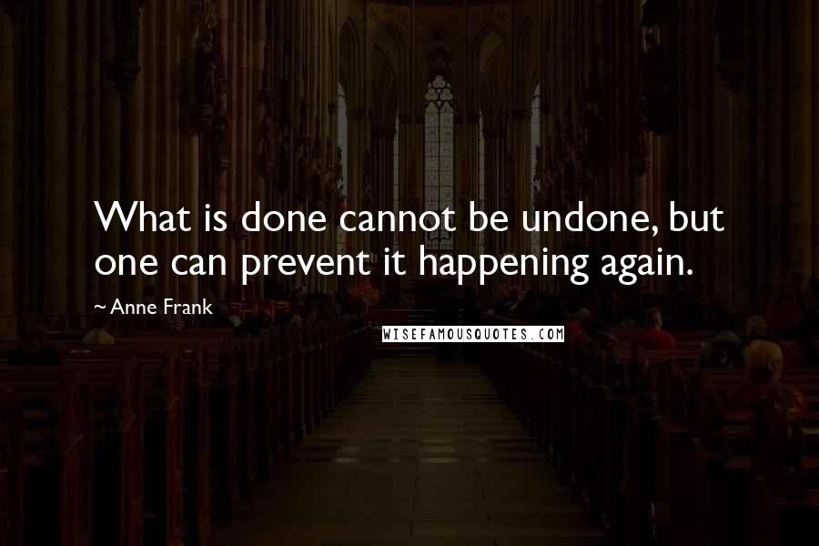 Anne Frank Quotes: What is done cannot be undone, but one can prevent it happening again.