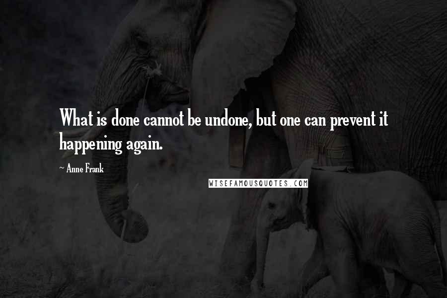 Anne Frank Quotes: What is done cannot be undone, but one can prevent it happening again.