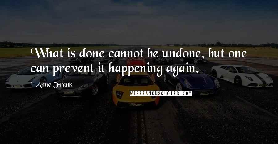 Anne Frank Quotes: What is done cannot be undone, but one can prevent it happening again.