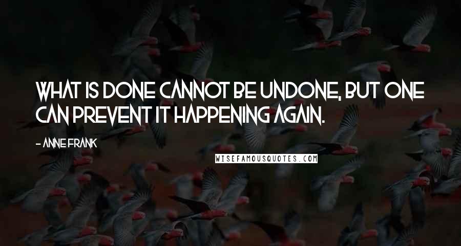 Anne Frank Quotes: What is done cannot be undone, but one can prevent it happening again.