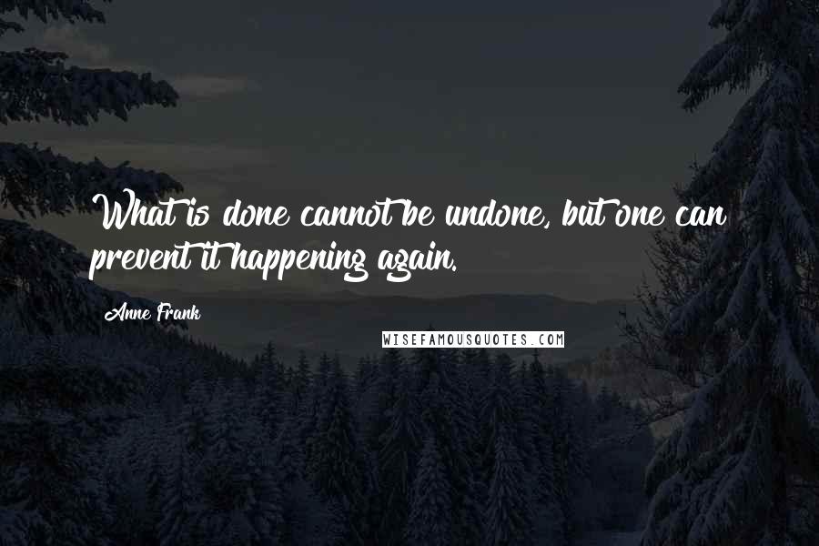 Anne Frank Quotes: What is done cannot be undone, but one can prevent it happening again.