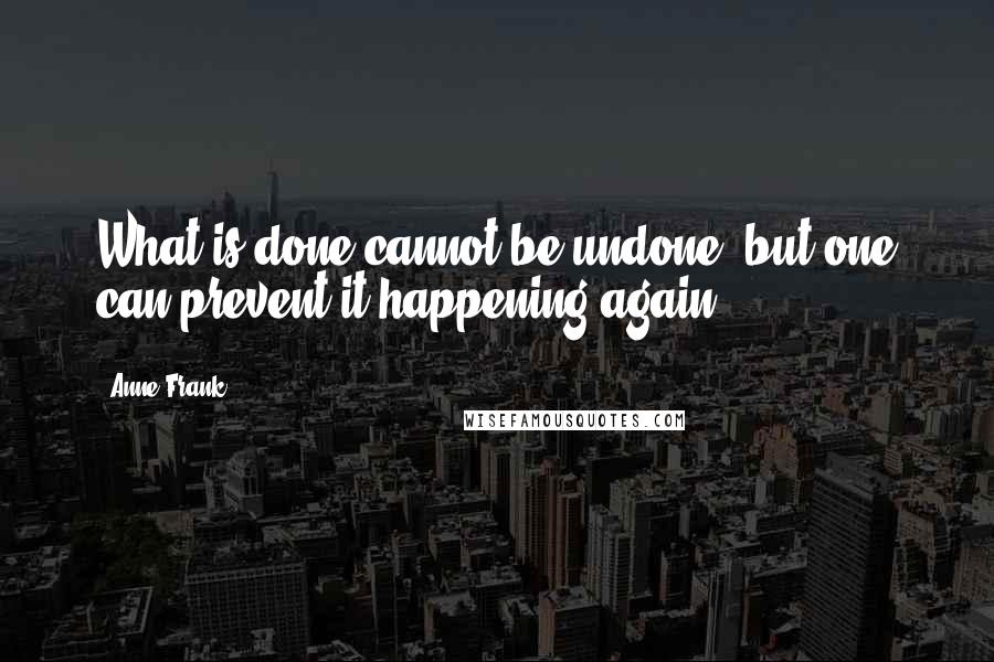 Anne Frank Quotes: What is done cannot be undone, but one can prevent it happening again.